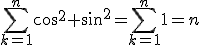 \displaystyle \sum_{k=1}^n cos^2+sin^2=\sum_{k=1}^n1=n
